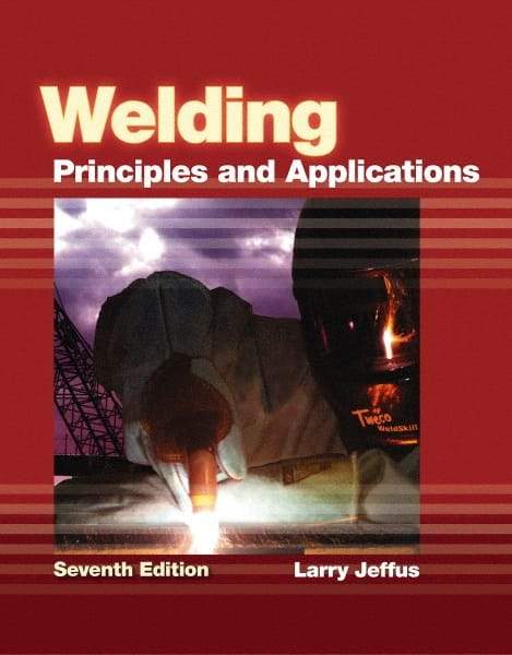 DELMAR CENGAGE Learning - Welding: Principles and Applications Publication, 7th Edition - by Jeffus, Delmar/Cengage Learning, 2011 - All Tool & Supply