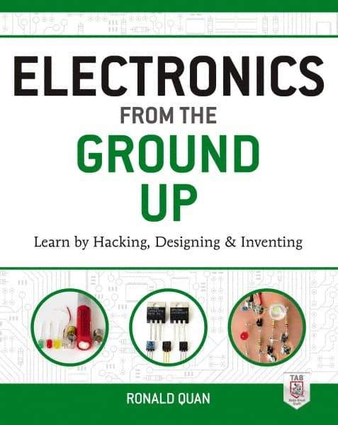 McGraw-Hill - ELECTRONICS FROM THE GROUND UP Handbook, 1st Edition - by Ronald Quan, McGraw-Hill, 2014 - All Tool & Supply