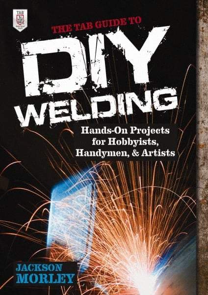 McGraw-Hill - TAB GUIDE TO DIY WELDING Handbook, 1st Edition - by Jackson Morley, McGraw-Hill, 2013 - All Tool & Supply