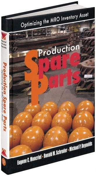 Industrial Press - Production Spare Parts: Optimizing the MRO Inventory Asset Publication, 1st Edition - by Moncrief, Schroder & Reynolds, Industrial Press, 2005 - All Tool & Supply