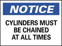 NMC - "Notice - Cylinders Must Be Chained at All Times", 7" Long x 10" Wide, Rigid Plastic Safety Sign - Rectangle, 0.05" Thick, Use for Accident Prevention - All Tool & Supply