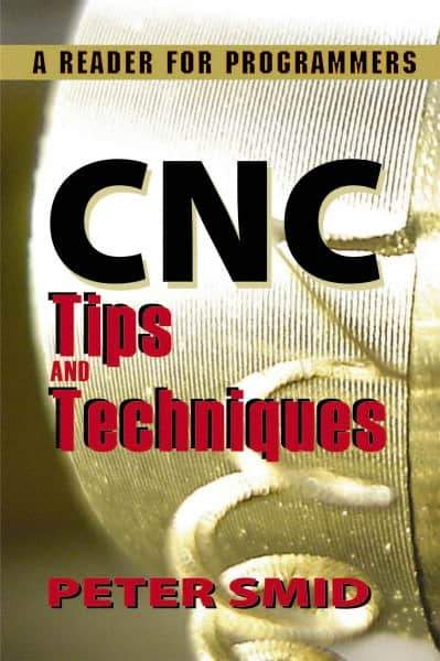 Industrial Press - CNC Tips and Techniques: A Reader for Programmers Publication, 1st Edition - by Peter Smid, Industrial Press, 2013 - All Tool & Supply