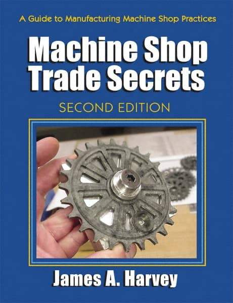 Industrial Press - Machine Shop Trade Secrets Publication, 2nd Edition - by James A. Harvey, Industrial Press, 2013 - All Tool & Supply