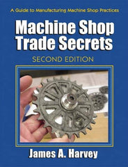 Industrial Press - Machine Shop Trade Secrets Publication, 2nd Edition - by James A. Harvey, Industrial Press, 2013 - All Tool & Supply