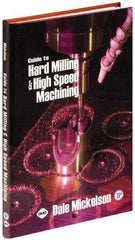 Industrial Press - Guide to Hard Milling & High Speed Machining Publication, 1st Edition - by Dale Mickelson, Industrial Press, 2006 - All Tool & Supply