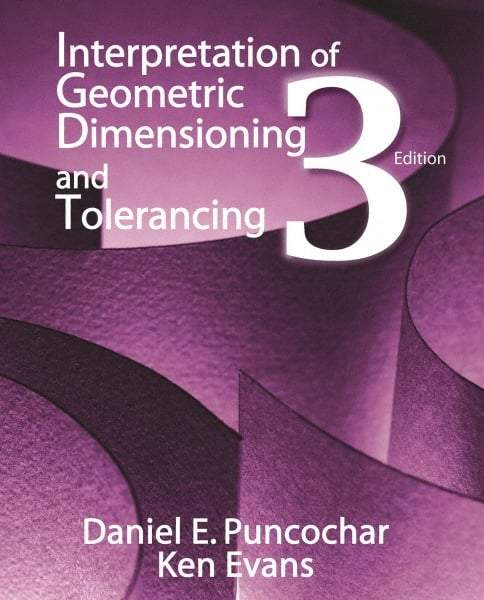 Industrial Press - Interpretation of Geometric Dimensioning & Tolerancing Publication, 3rd Edition - by Daniel Puncochar & Ken Evans, Industrial Press, 2010 - All Tool & Supply